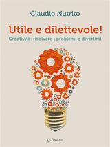 UTILE E DILETTEVOLE! CREATIVIT: RISOLVERE I PROBLEMI E DIVERTIRSI
PILLS. PICCOLI LIBRI PER STARE MEGLIO