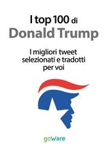 I TOP 100 DI DONALD TRUMP. I MIGLIORI TWEET SELEZIONATI E TRADOTTI PER VOI