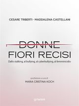 DONNE, FIORI RECISI. DALLO STALKING, AL BULLYING, AL CYBERBULLYING, AL FEMMINICIDIO
CAHIER