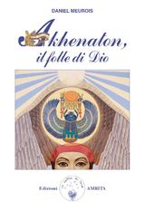 AKHENATON, IL FOLLE DI DIO