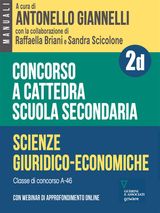 CONCORSO A CATTEDRA SCUOLA SECONDARIA - VOL. 2D. SCIENZE GIURIDICO-ECONOMICHE. CLASSE DI CONCORSO A-46. CON WEBINAR DI APPROFONDIMENTO ONLINE