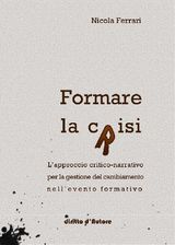 FORMARE LA CRISI - L&APOS;APPROCCIO CRITICO-NARRATIVO PER LA GESTIONE DEL CAMBIAMENTO NELL&APOS;EVENTO FORMATIVO