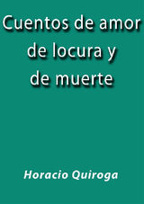 CUENTOS DE AMOR DE LOCURA Y DE MUERTE