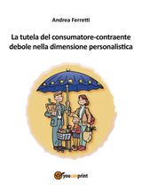 LA TUTELA DEL CONSUMATORE-CONTRAENTE DEBOLE NELLA DIMENSIONE PERSONALISTICA