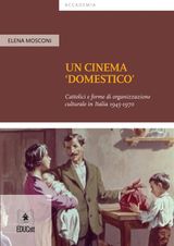 UN CINEMA DOMESTICO CATTOLICI E FORME DI ORGANIZZAZIONE CULTURALE IN ITALIA 1945-1970