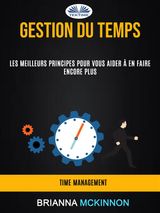 GESTION DU TEMPS: LES MEILLEURS PRINCIPES POUR VOUS AIDER  EN FAIRE ENCORE PLUS (TIME MANAGEMENT)