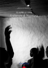 10 APRILE 1994 IL SILENZIO DI NYAMATA