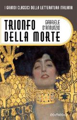 TRIONFO DELLA MORTE
I GRANDI CLASSICI DELLA LETTERATURA ITALIANA