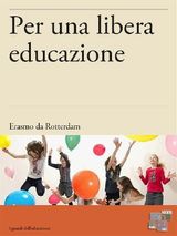 PER UNA LIBERA EDUCAZIONE
I GRANDI DELL&APOS;EDUCAZIONE