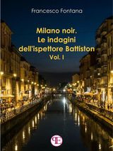 MILANO NOIR. LE INDAGINI DELL&APOS;ISPETTORE BATTISTON (VOL. I)
LE INDAGINI DELL&APOS;ISPETTORE BATTISTON