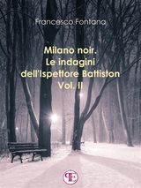 MILANO NOIR. LE INDAGINI DELL&APOS;ISPETTORE BATTISTON (VOL. II): SEMPRE A MILANO, SEMPRE NEI FAVOLOSI ANNI &APOS;70
LE INDAGINI DELL&APOS;ISPETTORE BATTISTON