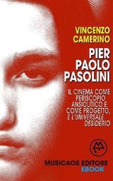 PIER PAOLO PASOLINI. IL CINEMA COME PERISCOPIO ANSIOLITICO E COME PROGETTO, E L&APOS;UNIVERSALE DESIDERIO