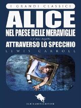 ALICE NEL PAESE DELLE MERAVIGLIE E ATTRAVERSO LO SPECCHIO DI LEWIS CARROLL, CON 82 ILLUSTRAZIONI DI JOHN TENNIEL (I GRANDI CLASSICI - DARIO ABATE EDITORE)