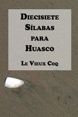 DIECISIETE SLABAS PARA HUASCO
HAIKUS DE LE VIEUX COQ