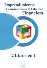 EMPRENDIMIENTO: EL CAMINO HACIA LA LIBERTAD FINANCIERA (2 LIBROS EN 1)