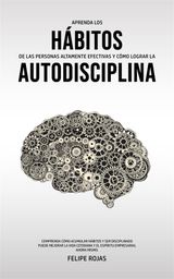 APRENDA LOS HBITOS DE LAS PERSONAS ALTAMENTE EFECTIVAS Y CMO LOGRAR LA AUTODISCIPLINA