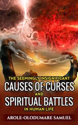 THE SEEMINGLY INSIGNIFICANT  CAUSES OF CURSES AND SPIRITUAL WAR  IN  HUMAN LIFE