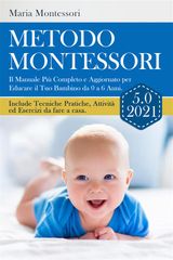 METODO MONTESSORI 5.0 2021; IL MANUALE PI COMPLETO E AGGIORNATO PER EDUCARE IL TUO BAMBINO DA 0 A 6 ANNI. INCLUDE TECNICHE PRATICHE, ATTIVIT ED ESERCIZI DA FARE A CASA.