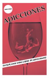 ADICCIONES: ELEGIR UNA VIDA LIBRE DE ADICCIONES