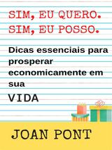 SIM, EU QUERO. SIM, EU POSSO. DICAS ESSENCIAIS PARA PROSPERAR ECONOMICAMENTE EM SUA VIDA.
SIM, EU QUERO. SIM, EU POSSO