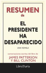 EL PRESIDENTE HA DESAPARECIDO: UNA NOVELA DE JAMES PATTERSON Y BILL CLINTON: CONVERSACIONES ESCRITAS