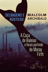 SELVAGENS E RSTICOS - A CAA DE BALEIAS E FOCAS PARTINDO DE MORAY FIRTH