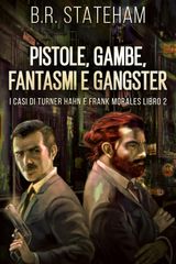 PISTOLE, GAMBE, FANTASMI E GANGSTER
I CASI DI TURNER HAHN E FRANK MORALES