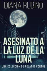 ASESINATO A LA LUZ DE LA LUNA - UNA COLECCIN DE RELATOS CORTOS