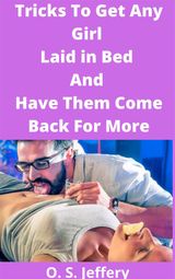 TRICKS TO GET ANY GIRL LAID IN BED AND HAVE THEM COME BACK FOR MORE
