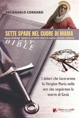 SETTE SPADE NEL CUORE DI MARIA - I DOLORI CHE LACERARONO LA VERGINE MARIA NELLE ORE CHE SEGUIRONO LA MORTE DI GES (TRADOTTO)