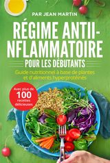 RGIME ANTI-INFLAMMATOIRE POUR LES DBUTANTS. GUIDE NUTRITIONNEL  BASE DE PLANTES ET D&APOS;ALIMENTS HYPERPROTINS (AVEC PLUS DE 100 RECETTES DLICIEUSES)