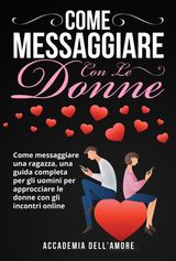 COME MESSAGGIARE CON LE DONNE. COME MESSAGGIARE UNA RAGAZZA, UNA GUIDA COMPLETA PER GLI UOMINI PER APPROCCIARE LE DONNE CON GLI INCONTRI ONLINE