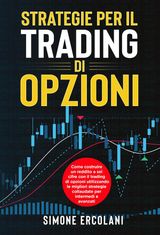 STRATEGIE PER IL TRADING DI OPZIONI. COME COSTRUIRE UN REDDITO A SEI CIFRE CON IL TRADING DI OPZIONI UTILIZZANDO LE MIGLIORI STRATEGIE COLLAUDATE PER INTERMEDI E AVANZATI