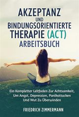 AKZEPTANZ UND BINDUNGSORIENTIERTE THERAPIE (ACT) ARBEITSBUCH