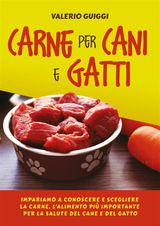 CARNE PER CANI E GATTI. IMPARIAMO A CONOSCERE E SCEGLIERE LA CARNE, LALIMENTO PI IMPORTANTE PER LA SALUTE DEL CANE E DEL GATTO