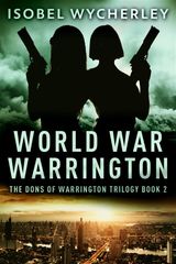 WORLD WAR WARRINGTON
THE DONS OF WARRINGTON TRILOGY
