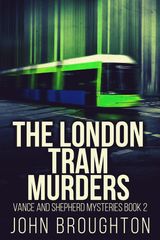 THE LONDON TRAM MURDERS
VANCE AND SHEPHERD MYSTERIES