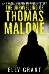 THE UNRAVELLING OF THOMAS MALONE
ANGELA MURPHY MURDER MYSTERIES