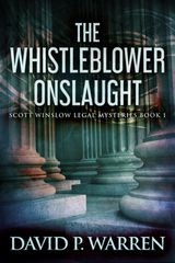 THE WHISTLEBLOWER ONSLAUGHT
SCOTT WINSLOW LEGAL MYSTERIES