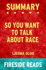 SO YOU WANT TO TALK ABOUT RACE BY IJEOMA OLUO: SUMMARY BY FIRESIDE READS