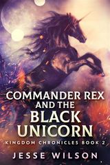 COMMANDER REX AND THE BLACK UNICORN
KINGDOM CHRONICLES
