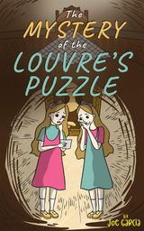 THE MYSTERY OF THE LOUVRES PUZZLE (KIDS FULL-LENGTH MYSTERY ADVENTURE BOOK 1)