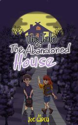 THE TALE OF THE ABANDONED HOUSE (A MYSTERY SUSPENSE FOR CHILDREN AGES 8-12)