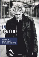 IN CATENE. I GIORNI DI LAYNE STALEY E GLI ALICE IN CHAINS