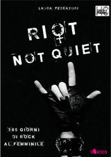 RIOT NOT QUIET. 365 GIORNI DI ROCK AL FEMMINILE