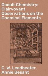 OCCULT CHEMISTRY: CLAIRVOYANT OBSERVATIONS ON THE CHEMICAL ELEMENTS