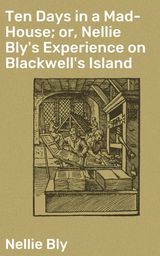 TEN DAYS IN A MAD-HOUSE; OR, NELLIE BLY'S EXPERIENCE ON BLACKWELL'S ISLAND