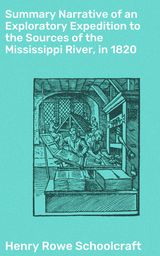 SUMMARY NARRATIVE OF AN EXPLORATORY EXPEDITION TO THE SOURCES OF THE MISSISSIPPI RIVER, IN 1820