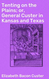 TENTING ON THE PLAINS; OR, GENERAL CUSTER IN KANSAS AND TEXAS