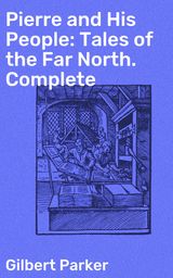 PIERRE AND HIS PEOPLE: TALES OF THE FAR NORTH. COMPLETE